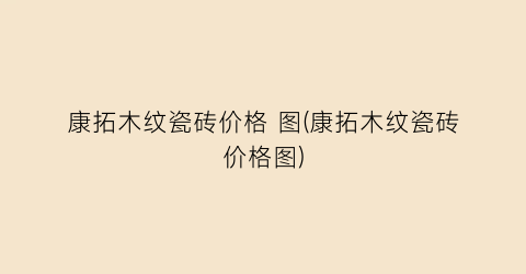 “康拓木纹瓷砖价格 图(康拓木纹瓷砖价格图)